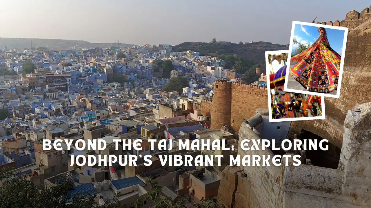 Beyond the Taj Mahal: Exploring Jodhpur's Vibrant Markets