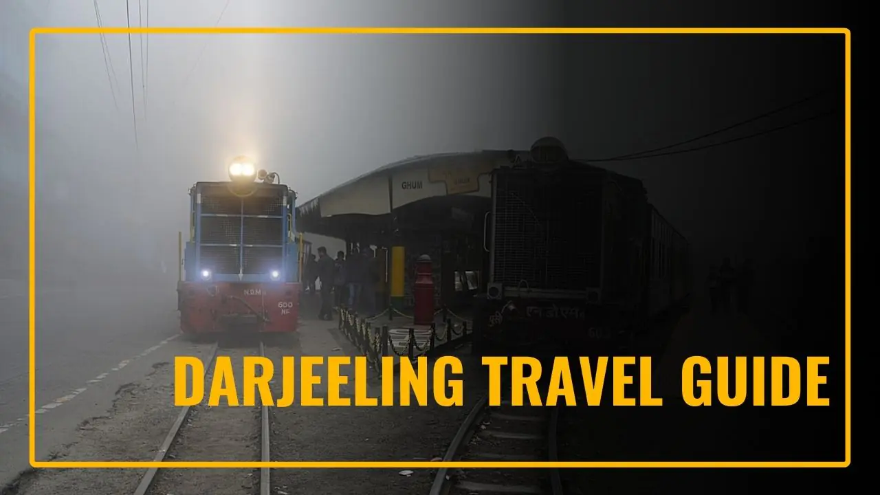 Darjeeling Travel Guide: Quick Tips & Must-Knows For Foreigners