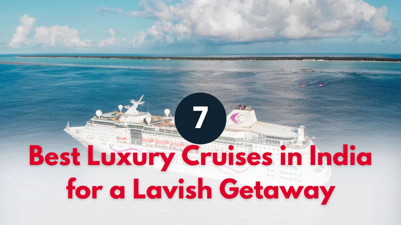 7 Best Luxury Cruises in India for a Lavish Getaway