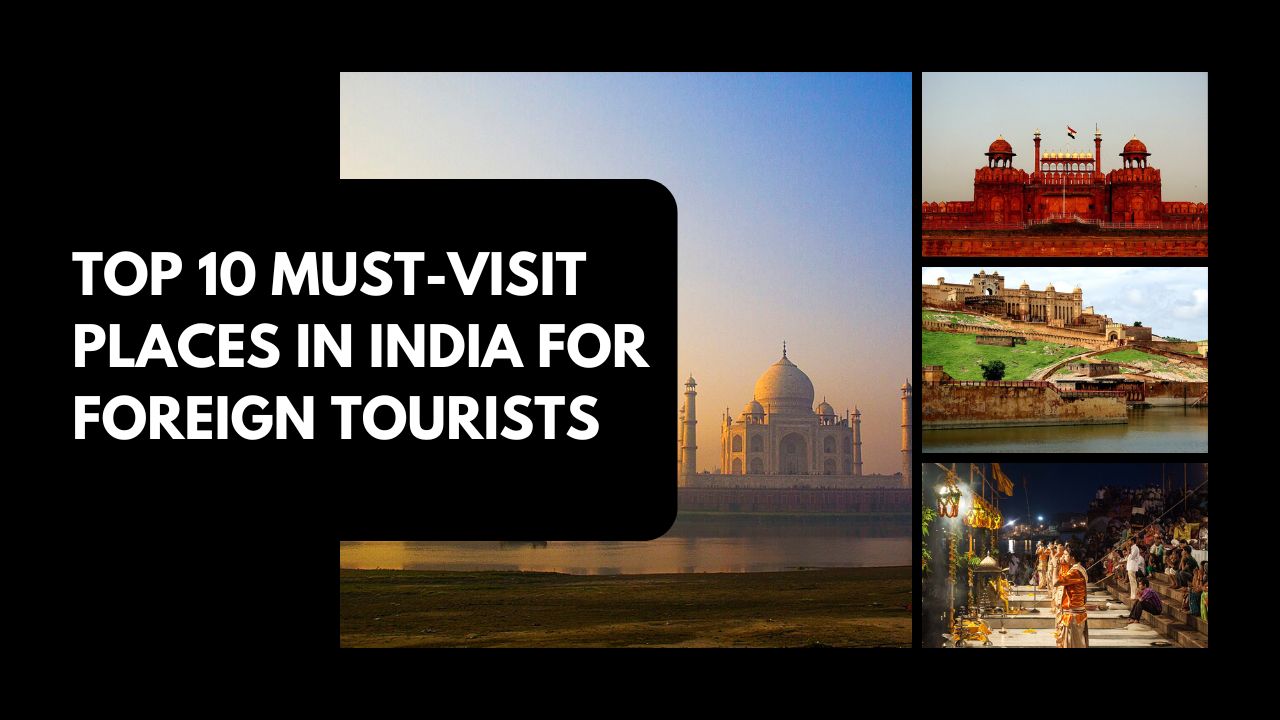 Top 10 Must-Visit Places in India for Foreign Tourists