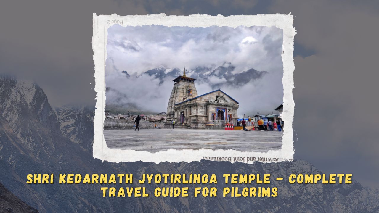 Shri Kedarnath Jyotirlinga Temple - Complete Travel Guide for Pilgrims