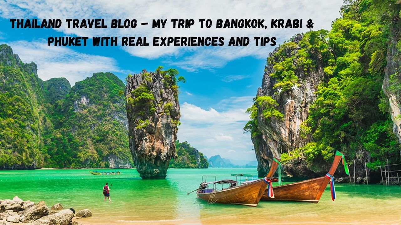 Thailand Travel Blog – My Trip to Bangkok, Krabi & Phuket with Real Experiences and Tips