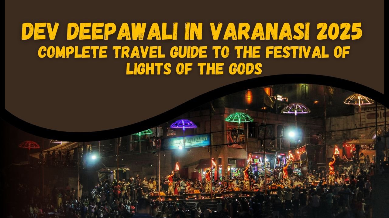 Dev Deepawali in Varanasi 2025 – Complete Travel Guide to the Festival of Lights of the Gods