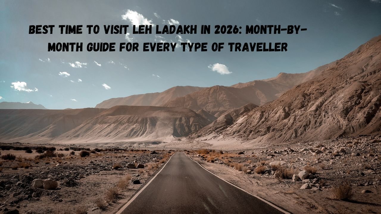 Best Time to Visit Leh Ladakh in 2026: Month-by-Month Guide for Every Type of Traveller
