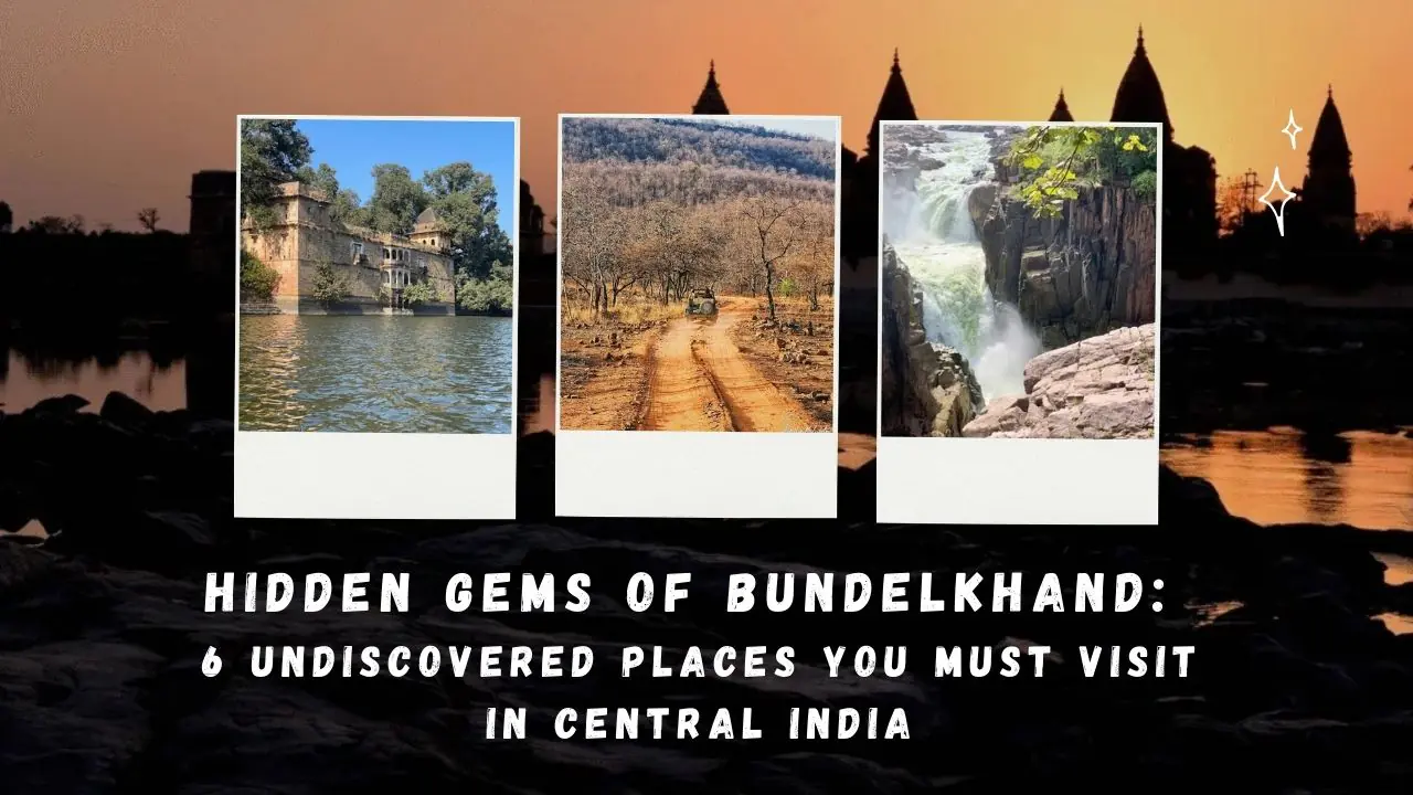 Hidden Gems of Bundelkhand: 6 Undiscovered Places You Must Visit in Central India