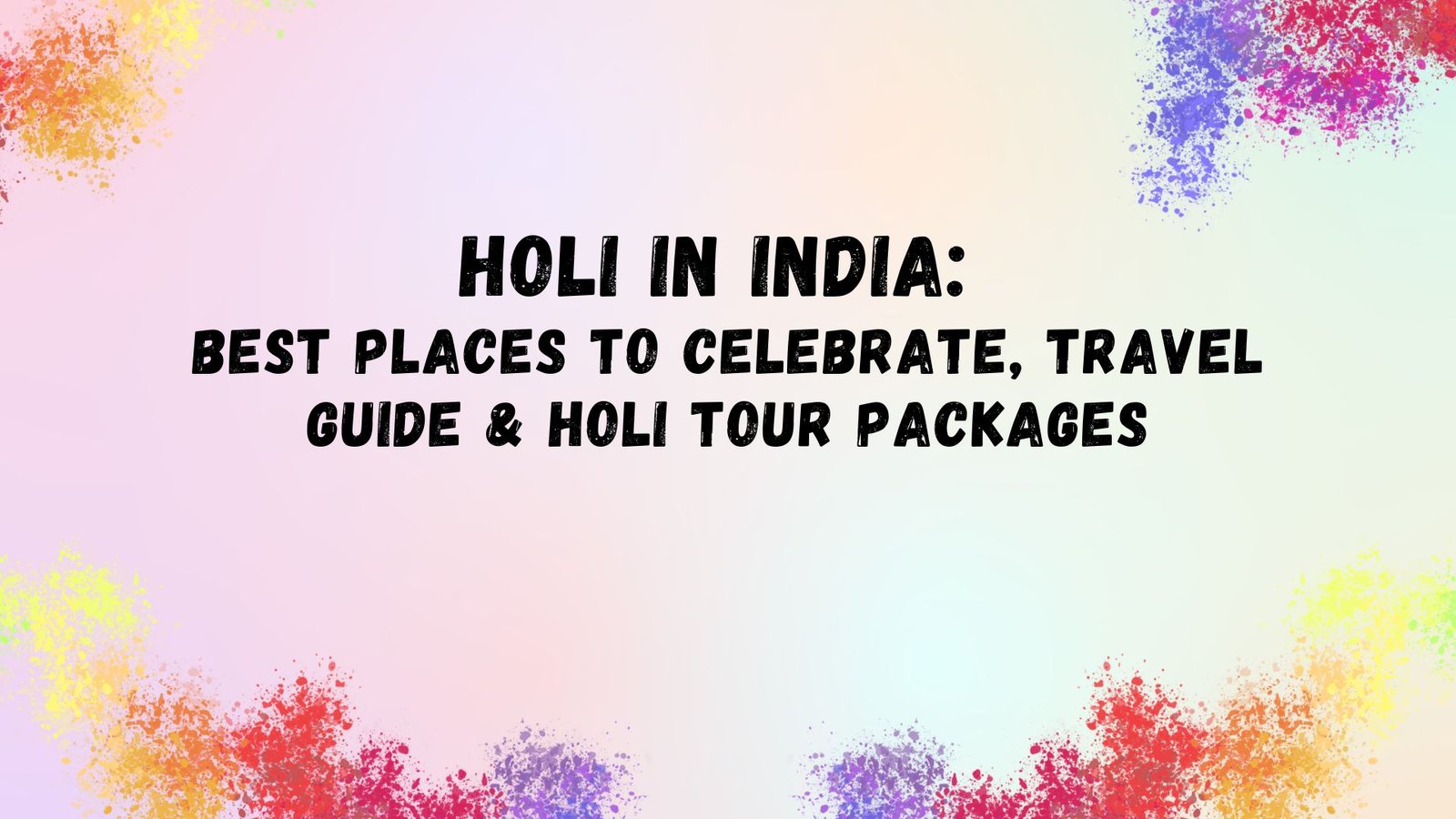 Holi in India: Best Places to Celebrate, Travel Guide & Holi Tour Packages