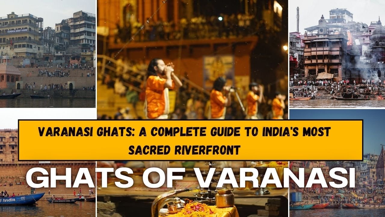 Varanasi Ghats: A Complete Guide to India's Most Sacred Riverfront